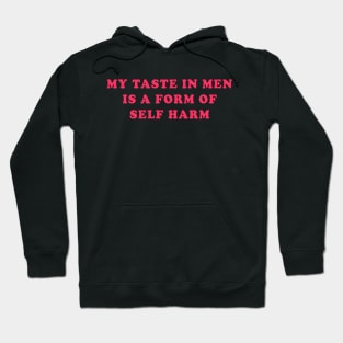 My Taste in Men is a Form Of Self Harm Hoodie